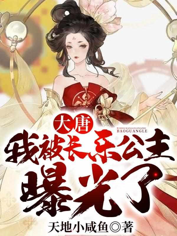 大唐我被长乐公主曝光了 大唐我被长乐公主曝光了