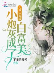 八零认亲后,小炮灰成了白富美 八零认亲后,小炮灰成了白富美